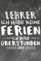 Lehrer Ich habe Keine Ferien Ich baue �berstunden ab: Lehrer-Kalender im DinA 5 Format f�r Lehrerinnen und Lehrer Organizer Schuljahresplaner f�r P�dagogen 1088541208 Book Cover