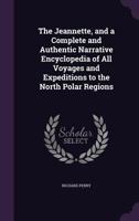 Jeannette, and a Complete and Authentic Narrative Encyclopedia of All Voyages and Expeditions to the North Polar Regions 1016575351 Book Cover