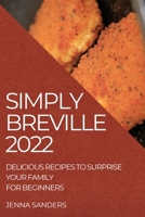 Simply Breville 2022: Delicious Recipes to Surprise Your Family. for Beginners 1804507520 Book Cover