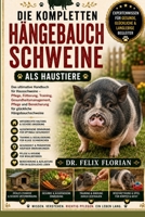 DIE KOMPLETTEN HÄNGEBAUCHSCHWEINE ALS HAUSTIERE: Das ultimative Handbuch für Hausschweine – Pflege, Fütterung, Training, Gesundheitsmanagement, Pflege ... Hängebauchschweine (German Edition) B0HD4CMW6J Book Cover