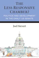 The Less Responsive Chamber?: Politics and Development in the Early US Senate (Legislative Politics And Policy Making) 0472078534 Book Cover