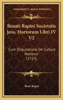 Renati Rapini Societatis Jesu, Hortorum Libri IV V2: Cum Disputatione De Cultura Hortensi (1723) 1166167852 Book Cover