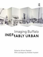Ineffably Urban: Imaging Buffalo. Edited by Miriam Paeslack 1409458024 Book Cover
