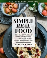 Simple Real Food. More than 100 Feel-Good Vegetarian Favorites: A Cookbook with Healthy Recipes Without All the Fuss B08KJR3L3L Book Cover