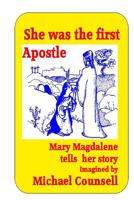 She was the First Apostle: Mary Magdalene tells her story - One woman's view of the life of Christ 1491005904 Book Cover