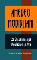 Amedeo Modigliani: Los Encuentros que Moldearon su Arte (Spanish Edition) B0CQX5GCT1 Book Cover