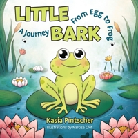 Little Bark: A Journey From Egg to Frog 1039131492 Book Cover