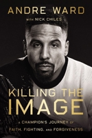 Killing the Image: A Champion’s Journey of Faith, Fighting, and Forgiveness 0785298304 Book Cover