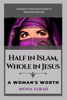 Half in Islam Whole in Jesus: A Woman's Worth 0998637823 Book Cover