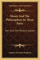 Moses And The Philosophers In Three Parts: Part One, The Physical System 1430452064 Book Cover