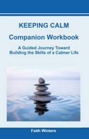 Keeping Calm Companion Workbook: A Practical Guide for Building the Skills of a Calmer Life B0HBPLVNBF Book Cover