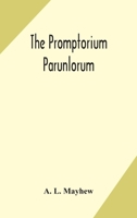 The Promptorium Parunlorum; The First English-Latin Dictionary Edited From The Manuscript in The Chapter Library at Winchester, With Introduction, Notes, and Glossaries 9354179924 Book Cover