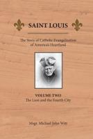Saint Louis: The Story of Catholic Evangelization of America's Heartland: Vol 2: The Lion and the Fourth City 0939409089 Book Cover