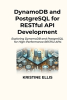 DynamoDB and PostgreSQL for RESTful API Development: Exploring DynamoDB and PostgreSQL for High-Performance RESTful APIs B0F52MXWZ9 Book Cover