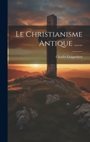 Le Christianisme Antique ...... 1020554169 Book Cover