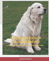 The Golden Book of Golden Retrievers: A compendium of their History, Raising and Training 1441420649 Book Cover