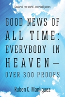 Good News of All Time: Everybody in Heaven - Over 300 Proofs - Savior of the World - Over 800 Points 1478732520 Book Cover