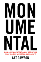 Monumental: How a New Generation of Artists Is Shaping the Memorial Landscape 0262049759 Book Cover