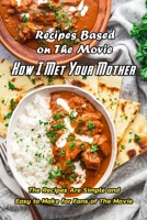 Recipes Based on The Movie How I Met Your Mother: The Recipes Are Simple and Easy to Make for Fans of The Movie: How I Met Your Mother Cookbook B08T6PMVT7 Book Cover