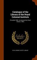 Catalogue of the Library of the Royal Colonial Institute: 1248277848 Book Cover