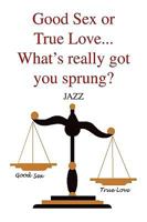 Good Sex or True Love... What's Really Got You Sprung? 1441505180 Book Cover