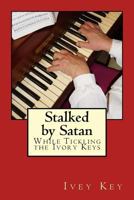 Stalked by Satan While Tickling the Ivory Keys 0991154045 Book Cover