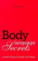 Body Language Secrets: A Guide During Courtship & Dating 0962067164 Book Cover