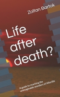 Life after death?: A guide to reaching the unimaginable wonders of Afterlife 1790399637 Book Cover