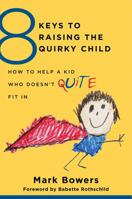 8 Keys to Raising the Quirky Child: How to Help a Kid Who Doesn't (Quite) Fit In 0393709205 Book Cover