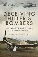 Deceiving Hitler's Bombers: RAF Decoys and Visual Deception in WWII 1526734125 Book Cover