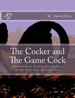 The Cocker and The Game Cock: Information for Breeders and Amateurs of that Noble Bird, the Game Fowl 1986514285 Book Cover