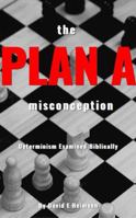 The Plan A Misconception: Determinism Examined Biblically B0DRSPK373 Book Cover