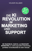 DIE KI-REVOLUTION IM MARKETING UND SUPPORT: Mit Telefon-KI, Chat-KI & WhatsApp-Marketing zu wirkungsvollem Marketing, perfekter Erreichbarkeit & mehr Umsatz (German Edition) B0DT45PCYN Book Cover