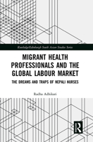Migrant Health Professionals and the Global Labour Market: The Dreams and Traps of Nepali Nurses 1032401079 Book Cover