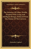 The Existence Of Other Worlds, Peopled With Living And Intelligent Beings, Deduced From The Nature Of The Universe 1430459069 Book Cover