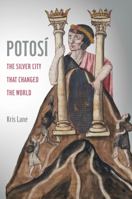 Potosi: The Silver City That Changed the World 0520383354 Book Cover