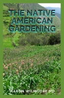 The Native American Gardening: The Secrets of Native American Herbal Remedies to Heal Common Ailments B08WJY6NMT Book Cover