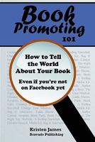 Book Promoting 101: How to Tell the World about Your Book 098463682X Book Cover