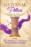 Maternal Pillars: Uncovering the Depth of the Mothers Who Raised Us B0GYRWGD8C Book Cover
