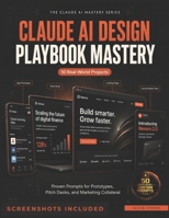 CLAUDE AI DESIGN PLAYBOOK MASTERY: 10 Real-World Projects with Proven Prompts for Prototypes, Pitch Decks, and Marketing Collateral (THE CLAUDE AI MASTERY) B0H28ZG64N Book Cover