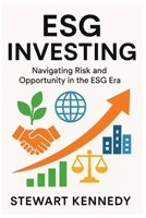 ESG Investing: Navigating Risk and Opportunity in the ESG Era B0FS79Q3WQ Book Cover