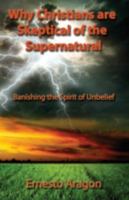 Why Christians are Skeptical of the Supernatural: Banishing the Spirit of Unbelief 1597553743 Book Cover