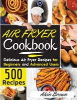 Air Fryer Cookbook 500: 500+ Delicious Air Fryer Recipes for Beginners and Advanced Users. - March 2021 Edition - 1802117326 Book Cover
