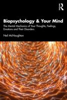 Biopsychology & Your Mind: The Mental Mechanics of Your Thoughts, Feelings, Emotions and Their Disorders 1032735961 Book Cover