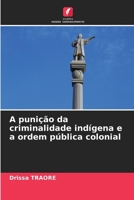 A punição da criminalidade indígena e a ordem pública colonial 6207311604 Book Cover