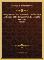 Comparaison Des Ceintures Et Des Membres Anterieurs Et Posterieurs Dans La Serie Des Vertebres (1880) 1146147937 Book Cover
