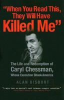 When You Read This They Will Have Killed Me: The Life and Redemption of Caryl Chessman, the Condemned Man Whose Execution Shook America 0786716274 Book Cover