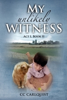 My Unlikely Witness : ACT I, Book II 1721223274 Book Cover