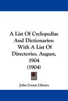 A List of Cyclopedias and Dictionaries with a List of Directories August 1904 1145714609 Book Cover