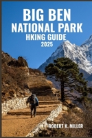 BIG BEN NATIONAL PARK HKING GUIDE 2025: Explore Rugged Canyons, Desert Trails, Mountain Peaks & the Untamed Beauty of West Texas B0FJFWT8GH Book Cover